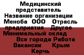 Медицинский представитель › Название организации ­ Меноба, ООО › Отрасль предприятия ­ Другое › Минимальный оклад ­ 25 000 - Все города Работа » Вакансии   . Крым,Керчь